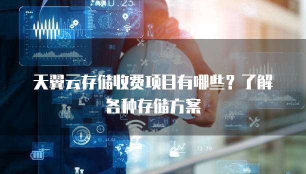 天翼云存储收费项目有哪些？了解各种存储方案