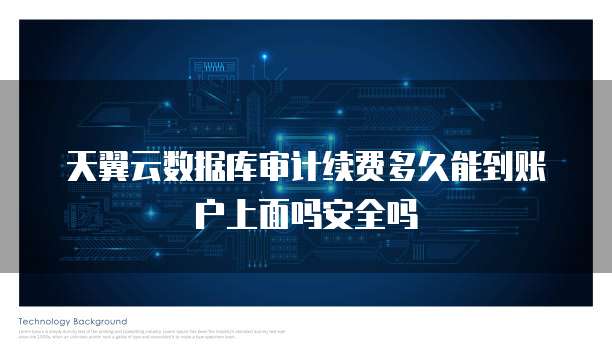 天翼云数据库审计续费多久能到账户上面吗安全吗