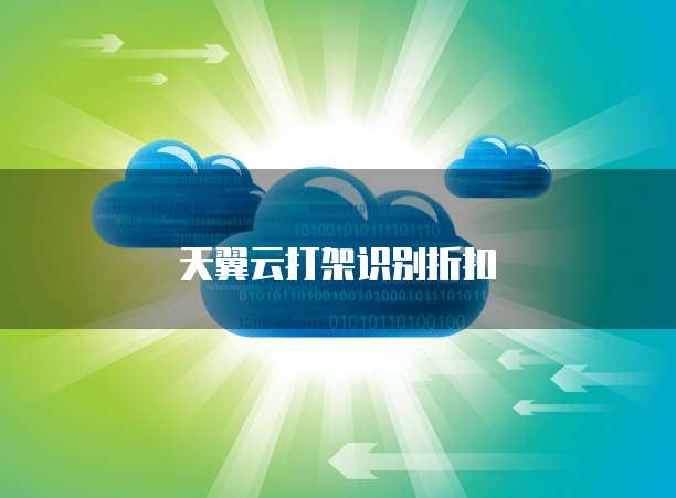 天翼云打架识别折扣