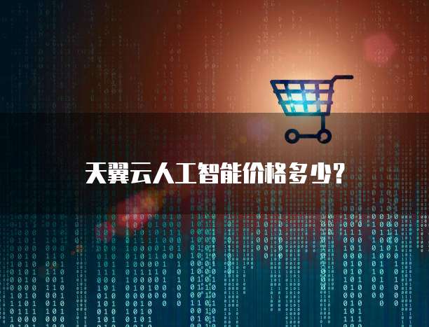 天翼云人工智能价格多少?
