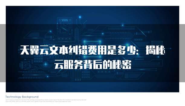 天翼云文本纠错费用是多少:揭秘云服务背后的秘密