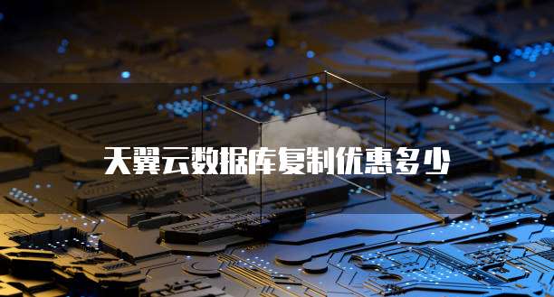 天翼云数据库复制优惠多少