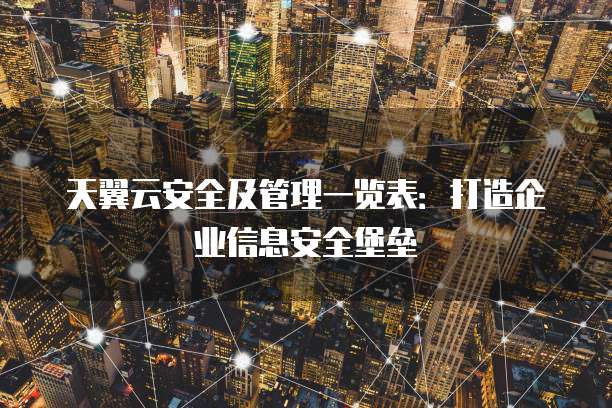 天翼云安全及管理一览表:打造企业信息安全堡垒