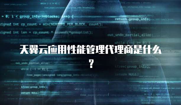 天翼云应用性能管理代理商是什么?