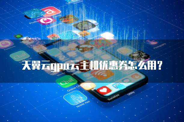 天翼云gpu云主机优惠券怎么用?