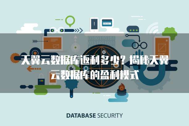天翼云数据库返利多少?揭秘天翼云数据库的盈利模式