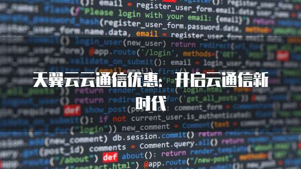 天翼云云通信优惠:开启云通信新时代