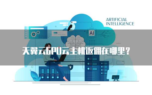 天翼云GPU云主机返佣在哪里?