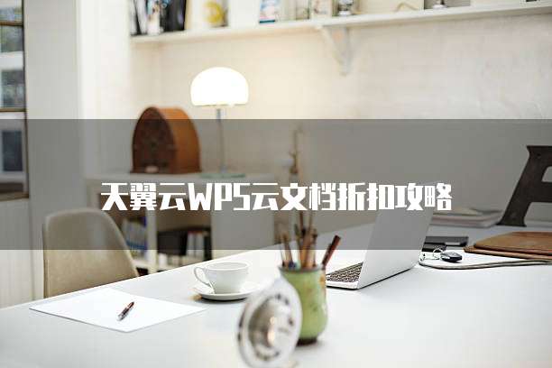 天翼云WPS云文档折扣攻略