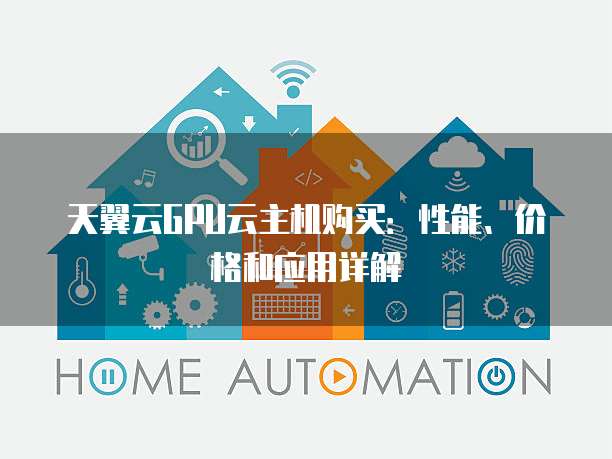 天翼云GPU云主机购买:性能、价格和应用详解
