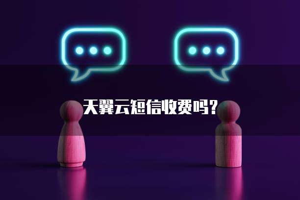 天翼云短信收费吗?