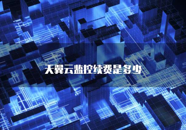 天翼云监控续费是多少