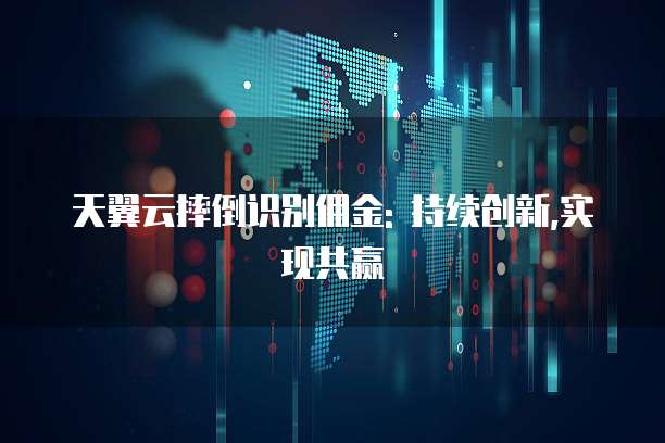 天翼云摔倒识别佣金: 持续创新,实现共赢