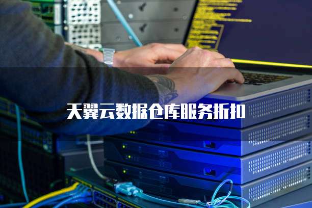 天翼云数据仓库服务折扣