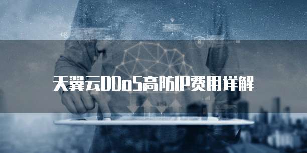 天翼云DDoS高防IP费用详解
