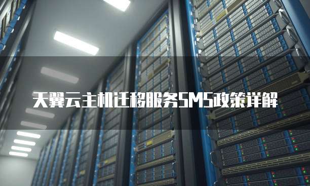 天翼云主机迁移服务SMS政策详解