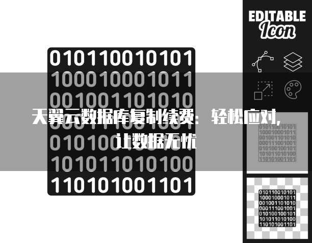 天翼云数据库复制续费:轻松应对,让数据无忧