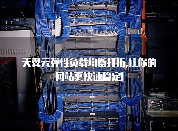 天翼云弹性负载均衡打折,让你的网站更快速稳定!