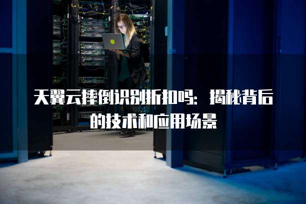 天翼云摔倒识别折扣吗:揭秘背后的技术和应用场景