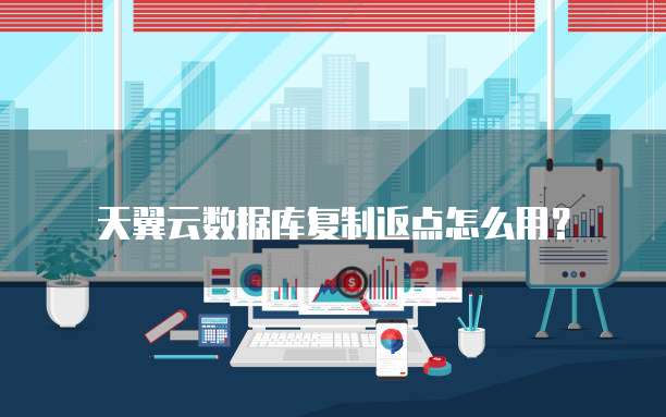 天翼云数据库复制返点怎么用？