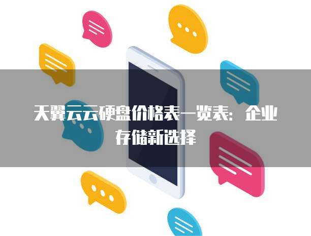 天翼云云硬盘价格表一览表：企业存储新选择