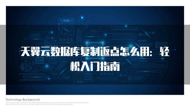 天翼云数据库复制返点怎么用:轻松入门指南