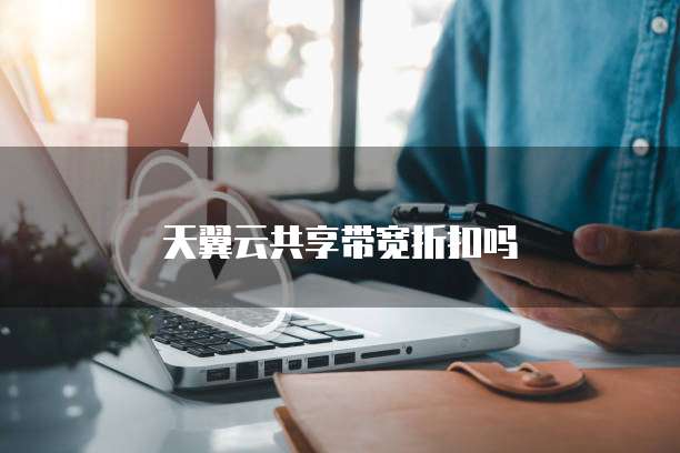 天翼云共享带宽折扣吗