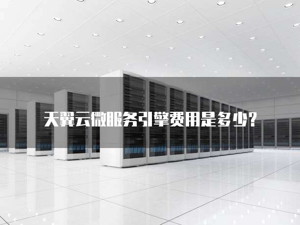 天翼云微服务引擎费用是多少?