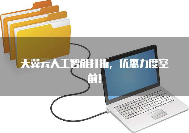 天翼云人工智能打折,优惠力度空前!