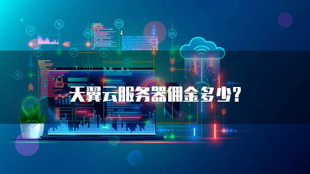 天翼云服务器佣金多少?