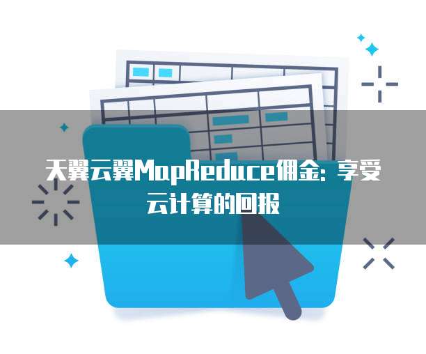 天翼云翼MapReduce佣金: 享受云计算的回报