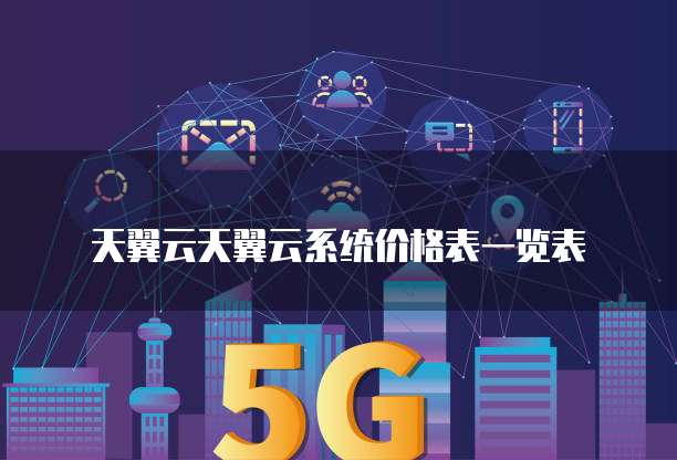 天翼云天翼云系统价格表一览表