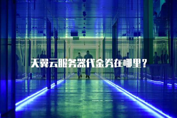 天翼云服务器代金券在哪里?