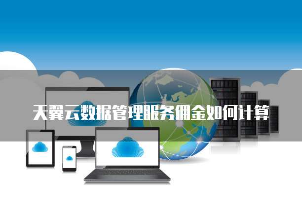 天翼云数据管理服务佣金如何计算