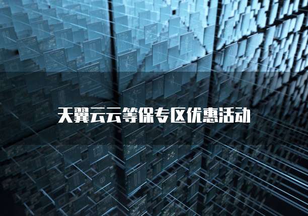 天翼云云等保专区优惠活动