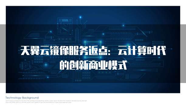 天翼云镜像服务返点:云计算时代的创新商业模式