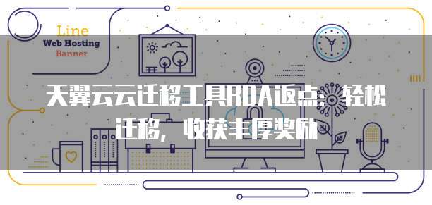 天翼云云迁移工具RDA返点:轻松迁移,收获丰厚奖励