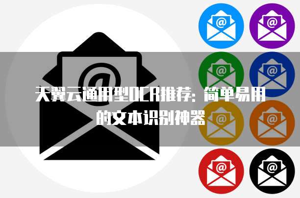 天翼云通用型OCR推荐: 简单易用的文本识别神器