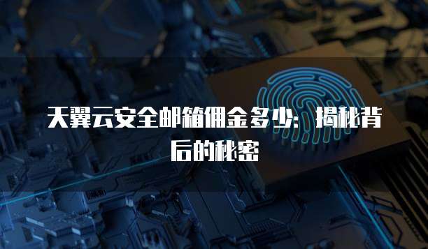 天翼云安全邮箱佣金多少：揭秘背后的秘密