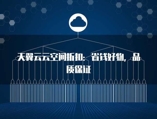 天翼云云空间折扣:省钱好物,品质保证