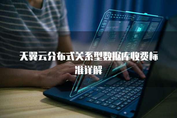 天翼云分布式关系型数据库收费标准详解