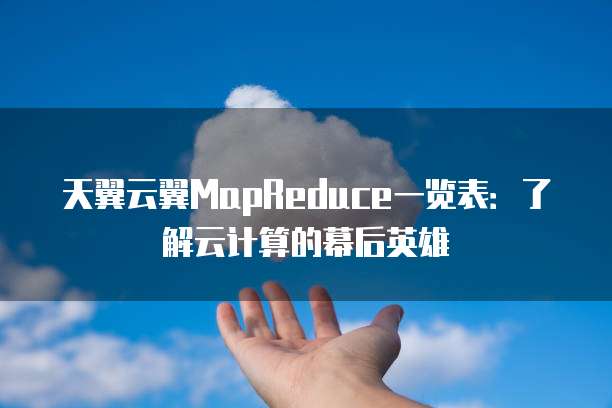 天翼云翼MapReduce一览表：了解云计算的幕后英雄
