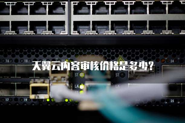 天翼云内容审核价格是多少?