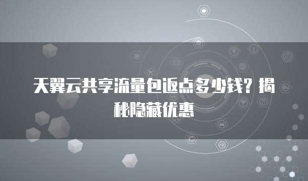 天翼云共享流量包返点多少钱?揭秘隐藏优惠