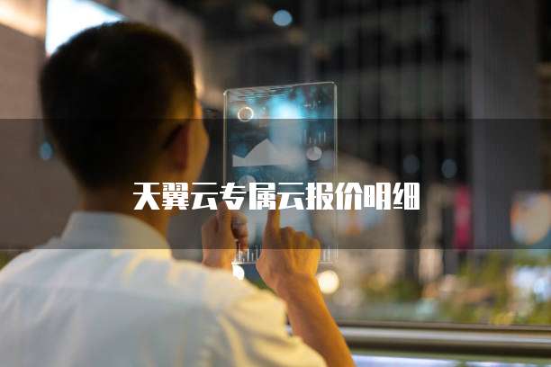 天翼云专属云报价明细