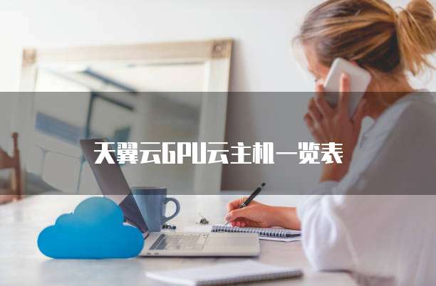 天翼云GPU云主机一览表