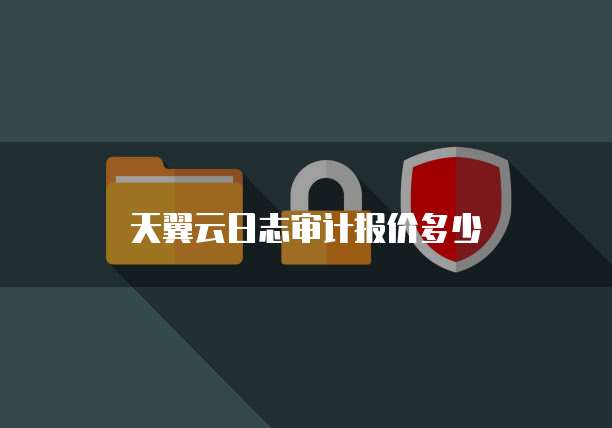 天翼云日志审计报价多少