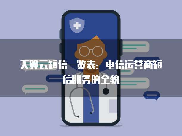 天翼云短信一览表：电信运营商短信服务的全貌