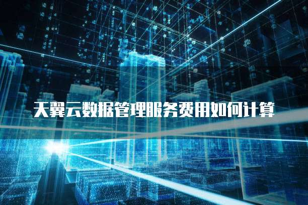 天翼云数据管理服务费用如何计算