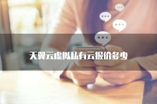 天翼云虚拟私有云报价多少